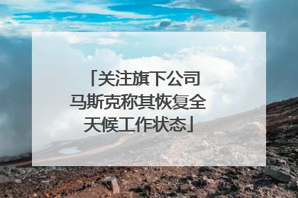 关注旗下公司 马斯克称其恢复全天候工作状态