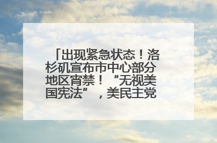出现紧急状态！洛杉矶宣布市中心部分地区宵禁！“无视美国宪法”，美民主党议员批评特朗普