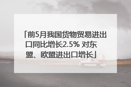 前5月我国货物贸易进出口同比增长2.5% 对东盟、欧盟进出口增长