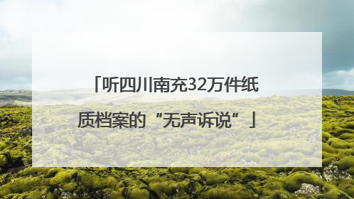 听四川南充32万件纸质档案的“无声诉说”