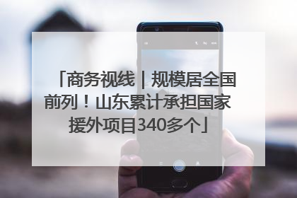 商务视线｜规模居全国前列！山东累计承担国家援外项目340多个