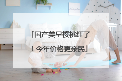 国产美早樱桃红了！今年价格更亲民
