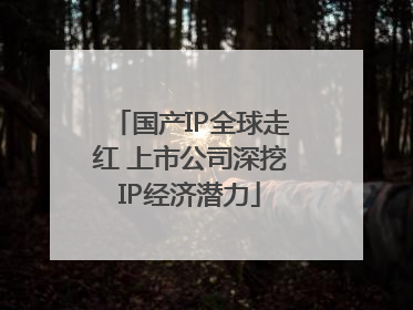 国产IP全球走红 上市公司深挖IP经济潜力
