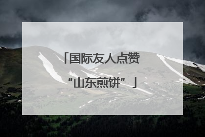 国际友人点赞“山东煎饼”