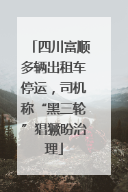 四川富顺多辆出租车停运，司机称“黑三轮”猖獗盼治理