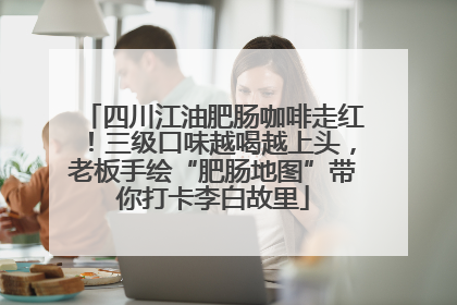 四川江油肥肠咖啡走红！三级口味越喝越上头，老板手绘“肥肠地图”带你打卡李白故里