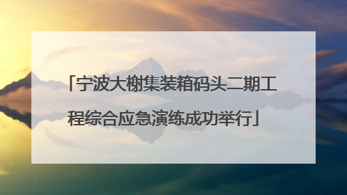 宁波大榭集装箱码头二期工程综合应急演练成功举行