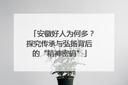 安徽好人为何多？探究传承与弘扬背后的“精神密码”