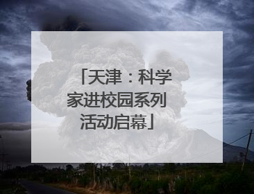 天津：科学家进校园系列活动启幕