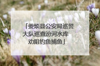 娄烦县公安局巡警大队巡查汾河水库 劝阻钓鱼捕鱼