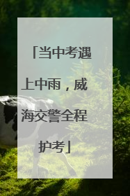 当中考遇上中雨，威海交警全程护考