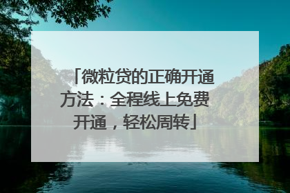 微粒贷的正确开通方法：全程线上免费开通，轻松周转