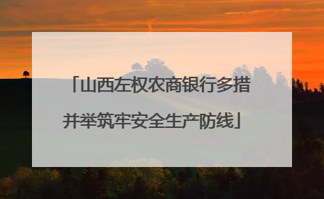 山西左权农商银行多措并举筑牢安全生产防线