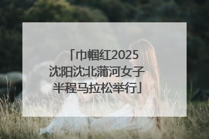 巾帼红2025沈阳沈北蒲河女子半程马拉松举行