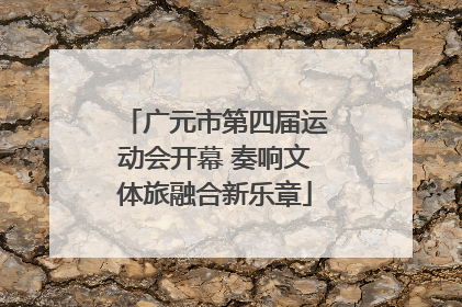 广元市第四届运动会开幕 奏响文体旅融合新乐章
