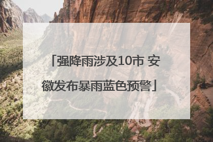 强降雨涉及10市 安徽发布暴雨蓝色预警