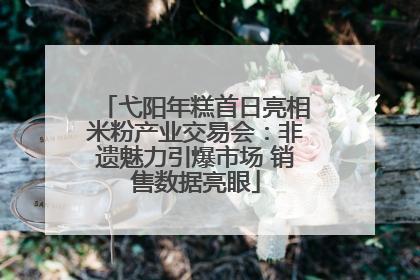 弋阳年糕首日亮相米粉产业交易会：非遗魅力引爆市场 销售数据亮眼