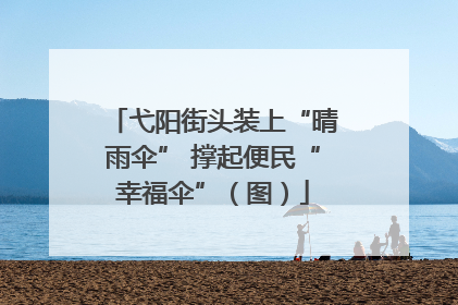 弋阳街头装上“晴雨伞” 撑起便民“幸福伞”（图）