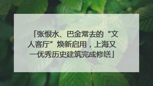 张恨水、巴金常去的“文人客厅”焕新启用，上海又一优秀历史建筑完成修缮