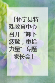怀宁县特殊教育中心召开“卸下疲惫，重拾力量”专题家长会