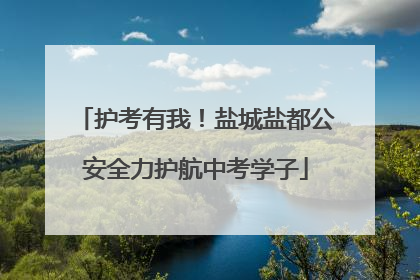 护考有我！盐城盐都公安全力护航中考学子