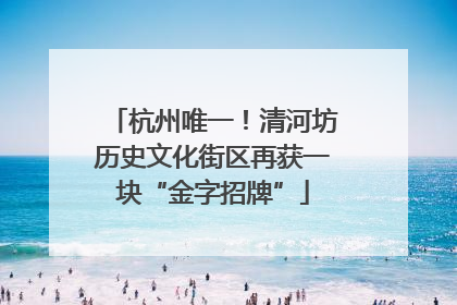 杭州唯一！清河坊历史文化街区再获一块“金字招牌”