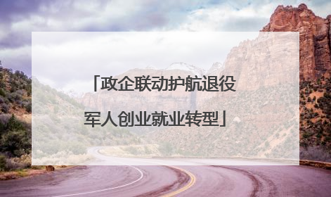 政企联动护航退役军人创业就业转型