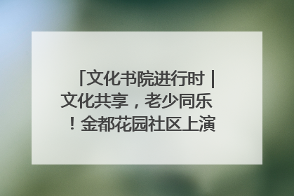 文化书院进行时｜文化共享，老少同乐！金都花园社区上演“跨龄狂欢”