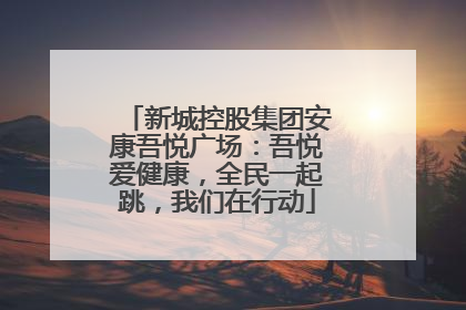 新城控股集团安康吾悦广场：吾悦爱健康，全民一起跳，我们在行动