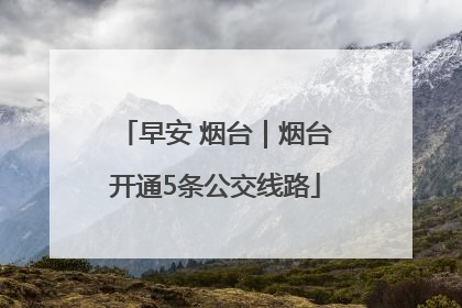 早安 烟台｜烟台开通5条公交线路