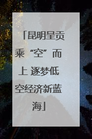 昆明呈贡乘“空”而上 逐梦低空经济新蓝海
