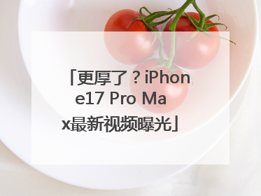 更厚了？iPhone17 Pro Max最新视频曝光