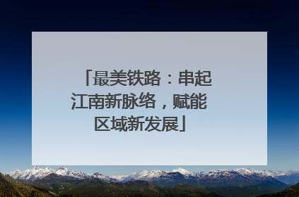 最美铁路：串起江南新脉络，赋能区域新发展