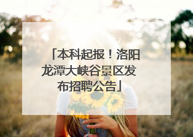 本科起报！洛阳龙潭大峡谷景区发布招聘公告