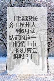 毛都没长齐！杭州人一到6月就惦记的这一口悄悄上市，你打算尝鲜吗？