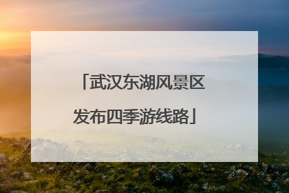 武汉东湖风景区发布四季游线路