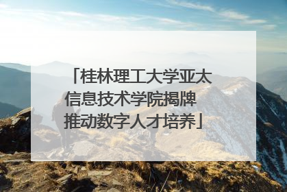 桂林理工大学亚太信息技术学院揭牌 推动数字人才培养