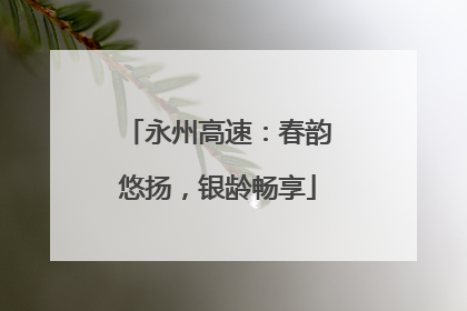 永州高速：春韵悠扬，银龄畅享
