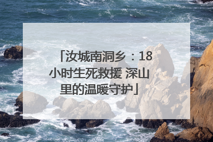 汝城南洞乡：18小时生死救援 深山里的温暖守护
