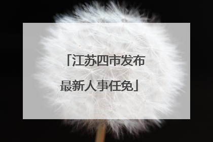 江苏四市发布最新人事任免