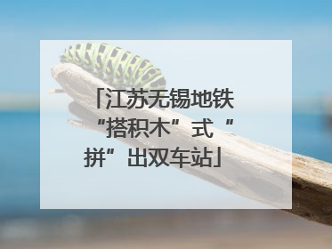 江苏无锡地铁“搭积木”式“拼”出双车站