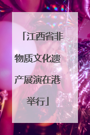 江西省非物质文化遗产展演在港举行