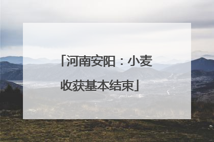 河南安阳：小麦收获基本结束
