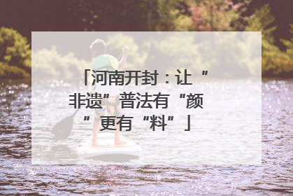 河南开封：让“非遗”普法有“颜”更有“料”
