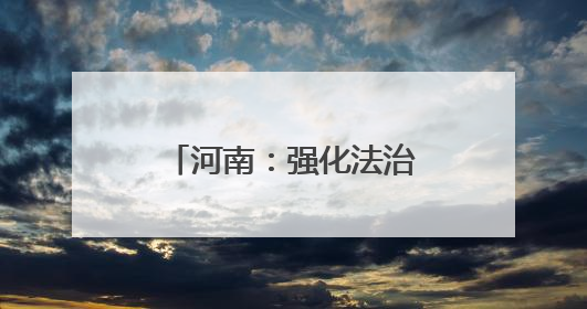 河南：强化法治保障 护航民营经济高质量发展