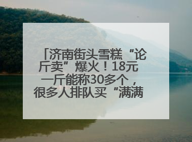 济南街头雪糕“论斤卖”爆火！18元一斤能称30多个，很多人排队买“满满一大兜”