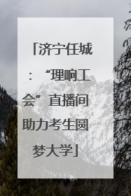 济宁任城：“理响工会”直播间助力考生圆梦大学