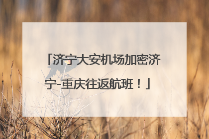 济宁大安机场加密济宁-重庆往返航班！