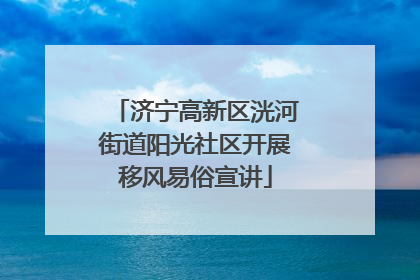 济宁高新区洸河街道阳光社区开展移风易俗宣讲