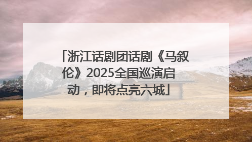 浙江话剧团话剧《马叙伦》2025全国巡演启动，即将点亮六城